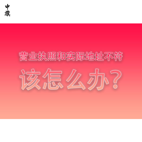 營(yíng)業(yè)執(zhí)照和實(shí)際地址不符該怎么辦？全流程教會(huì)你