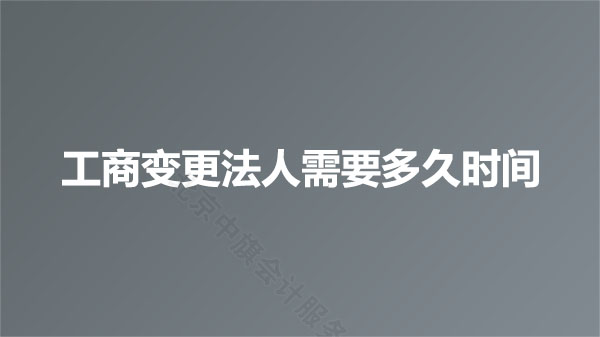 工商變更法人需要多久時間？