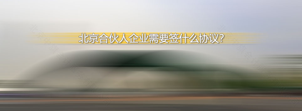 北京合伙人企業(yè)需要簽什么協(xié)議？.jpg